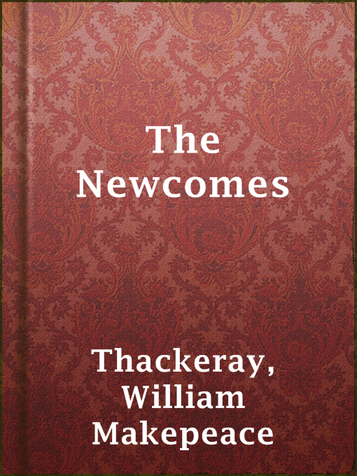 Title details for The Newcomes by William Makepeace Thackeray - Available